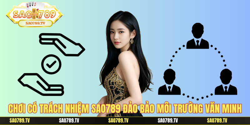 Chơi có trách nhiệm Sao789 đảo bảo môi trường văn minh