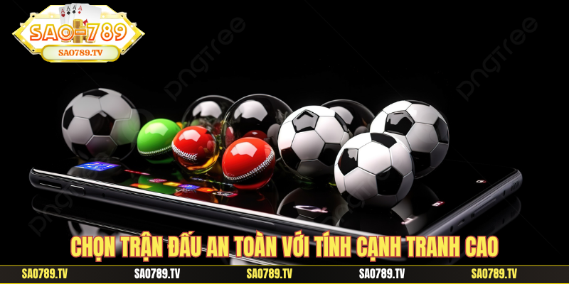 Chọn trận đấu an toàn với tính cạnh tranh cao