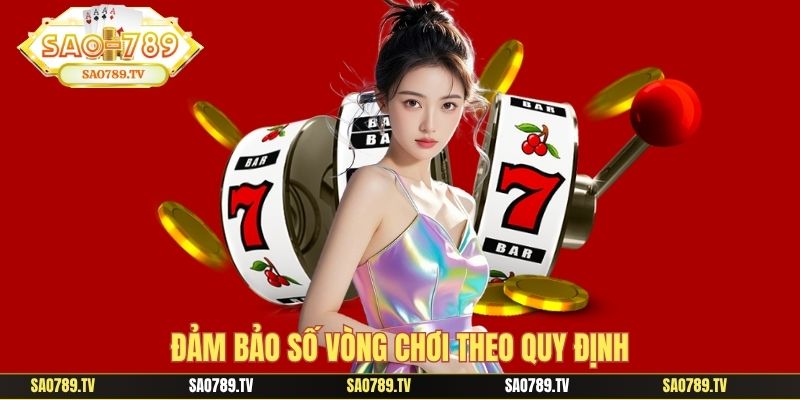 Đảm bảo số vòng chơi theo quy định