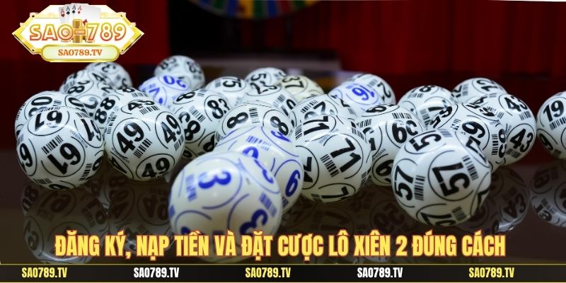 Đăng ký, nạp tiền và đặt cược lô xiên 2 đúng cách 