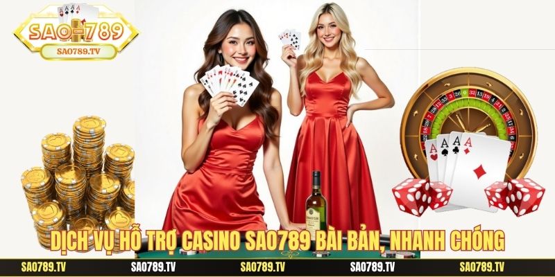 Dịch vụ hỗ trợ casino SAO789 bài bản, nhanh chóng