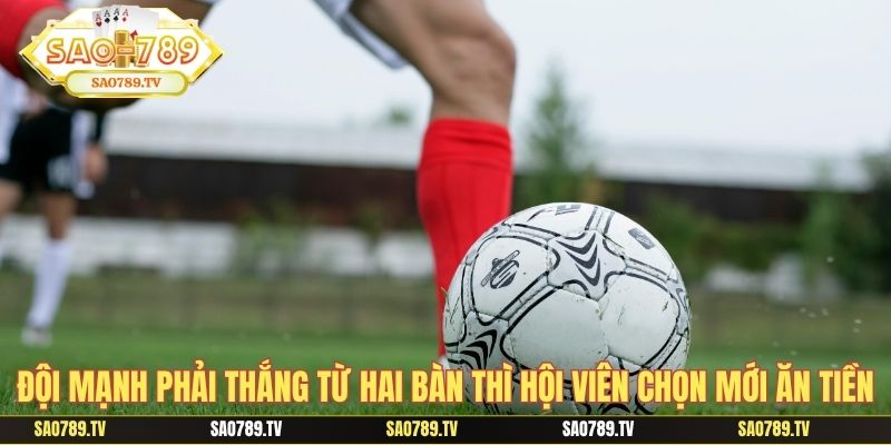 Đội mạnh phải thắng từ hai bàn thì hội viên chọn mới ăn tiền