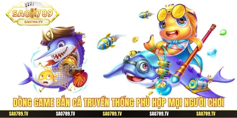 Dòng game bắn cá truyền thống phù hợp mọi người chơi