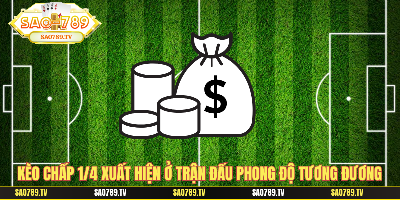 Kèo chấp 1/4 xuất hiện ở trận đấu phong độ tương đương