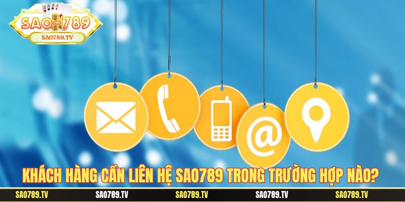 Khi nào thì bạn cần liên hệ tới nhà cái SAO789?