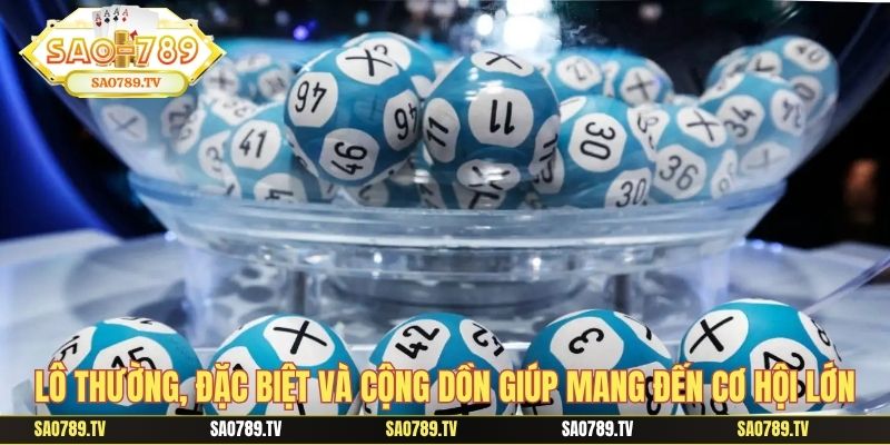 Lô thường, đặc biệt và cộng dồn giúp mang đến cơ hội lớn