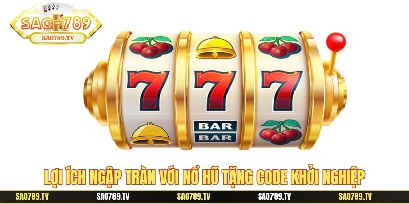 Lợi ích ngập tràn với nổ hũ tặng code khởi nghiệp