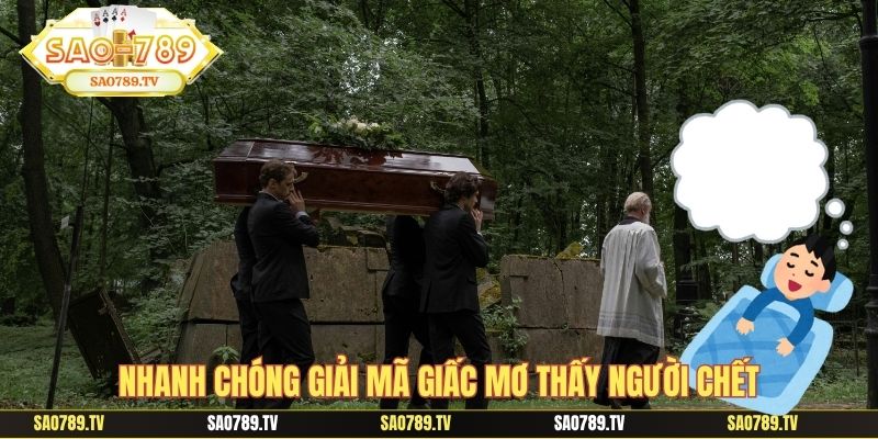 Nhanh chóng giải mã giấc mơ thấy người chết
