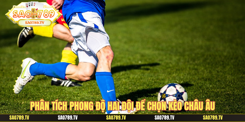 Phân tích phong độ hai đội để chọn kèo châu Âu