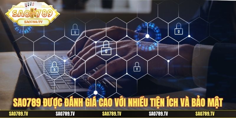 Sao789 được đánh giá cao với nhiều tiện ích và bảo mật cho hội viên