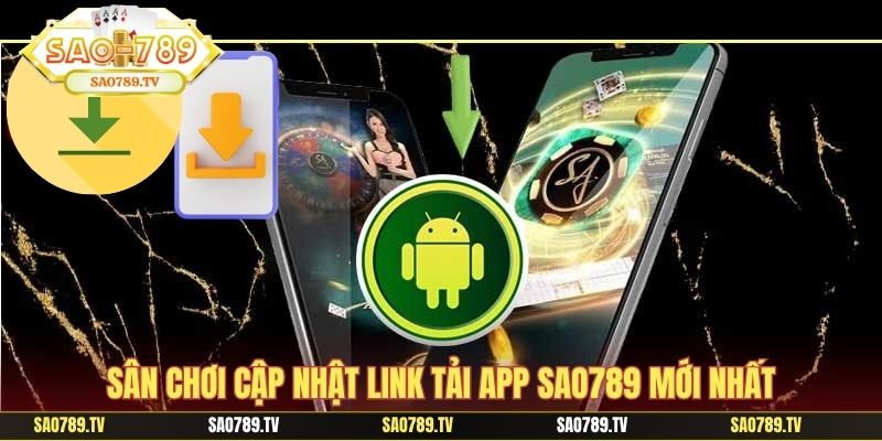 Sân chơi cập nhật link tải app SAO789 mới nhất
