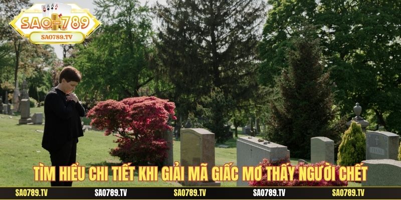 Tìm hiểu chi tiết khi giải mã giấc mơ thấy người chết